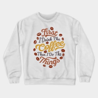 First i drink coffee then I do the things coffee slogan, white back Crewneck Sweatshirt